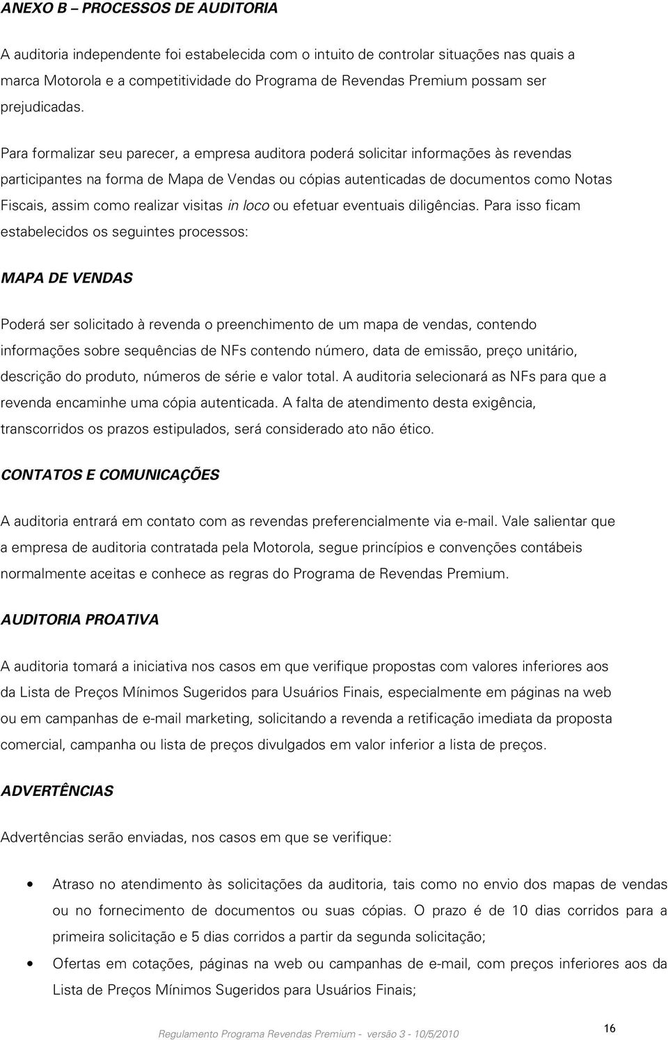 Para formalizar seu parecer, a empresa auditora poderá solicitar informações às revendas participantes na forma de Mapa de Vendas ou cópias autenticadas de documentos como Notas Fiscais, assim como