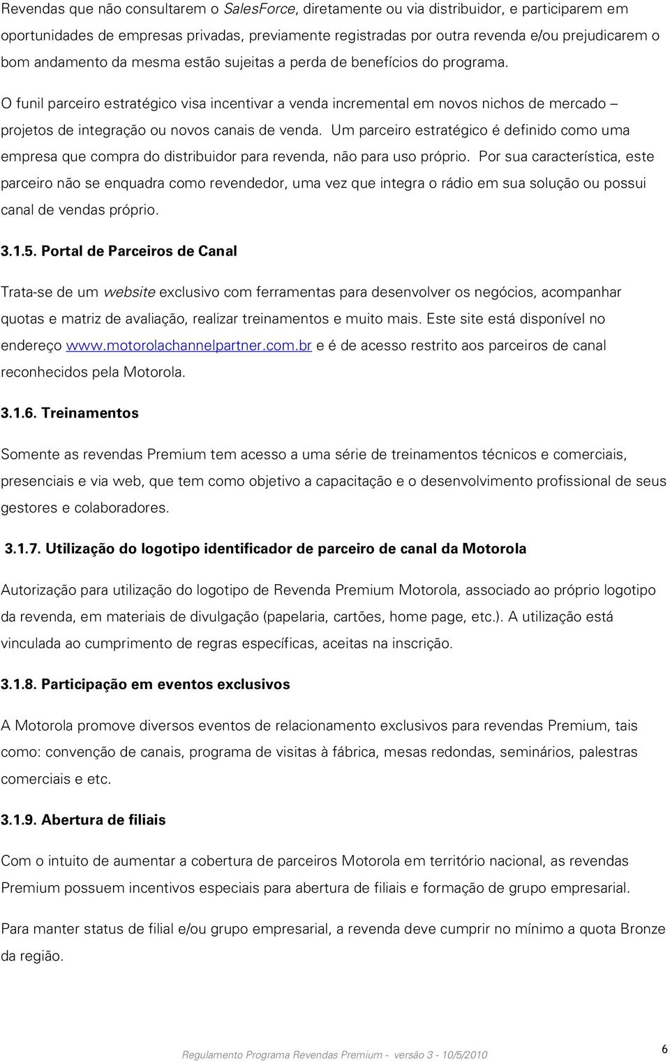 O funil parceiro estratégico visa incentivar a venda incremental em novos nichos de mercado projetos de integração ou novos canais de venda.