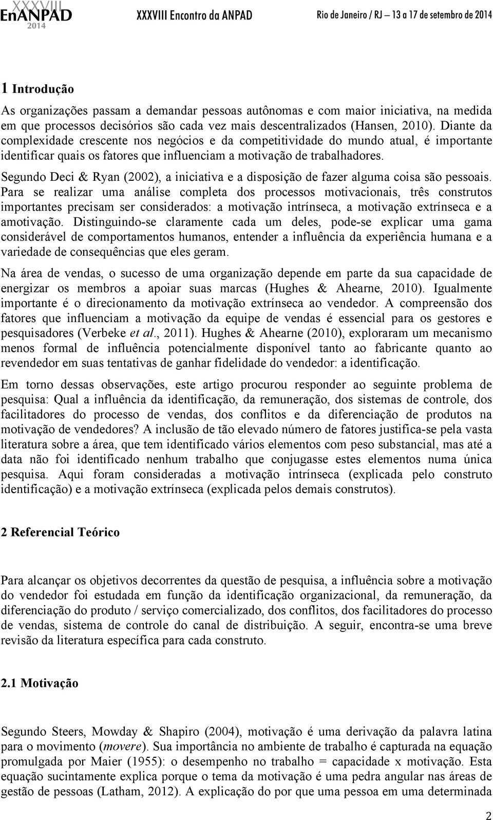 Segundo Deci & Ryan (2002), a iniciativa e a disposição de fazer alguma coisa são pessoais.