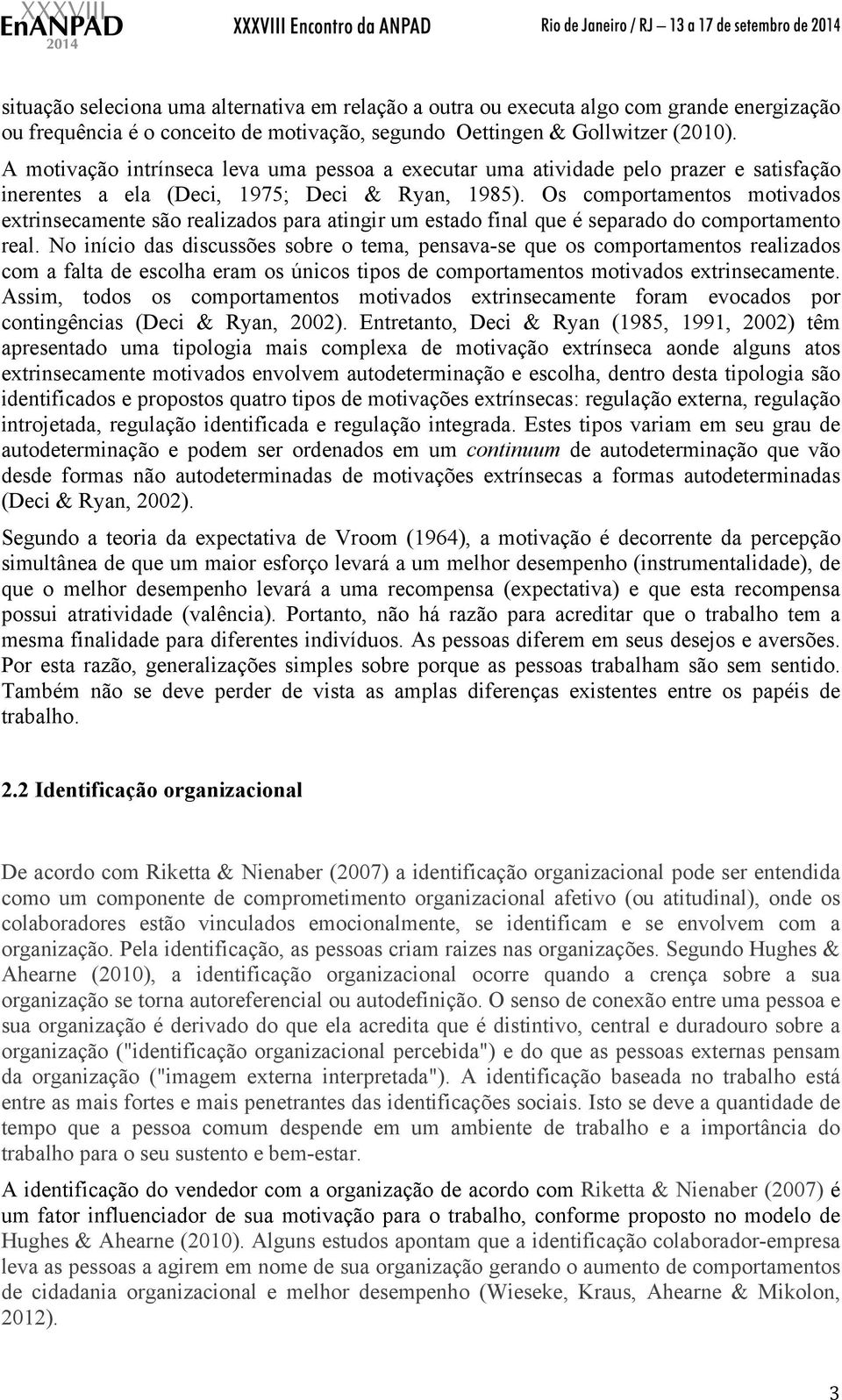 Os comportamentos motivados extrinsecamente são realizados para atingir um estado final que é separado do comportamento real.