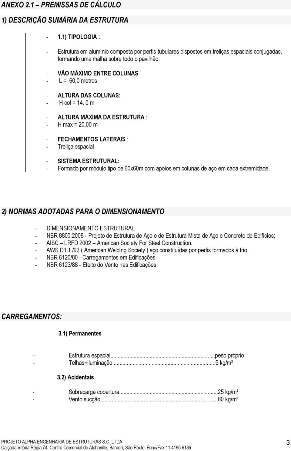 - VÃO MÁXIMO ENTRE COLUNAS - L = 60,0 metros - ALTURA DAS COLUNAS: - H col = 14.