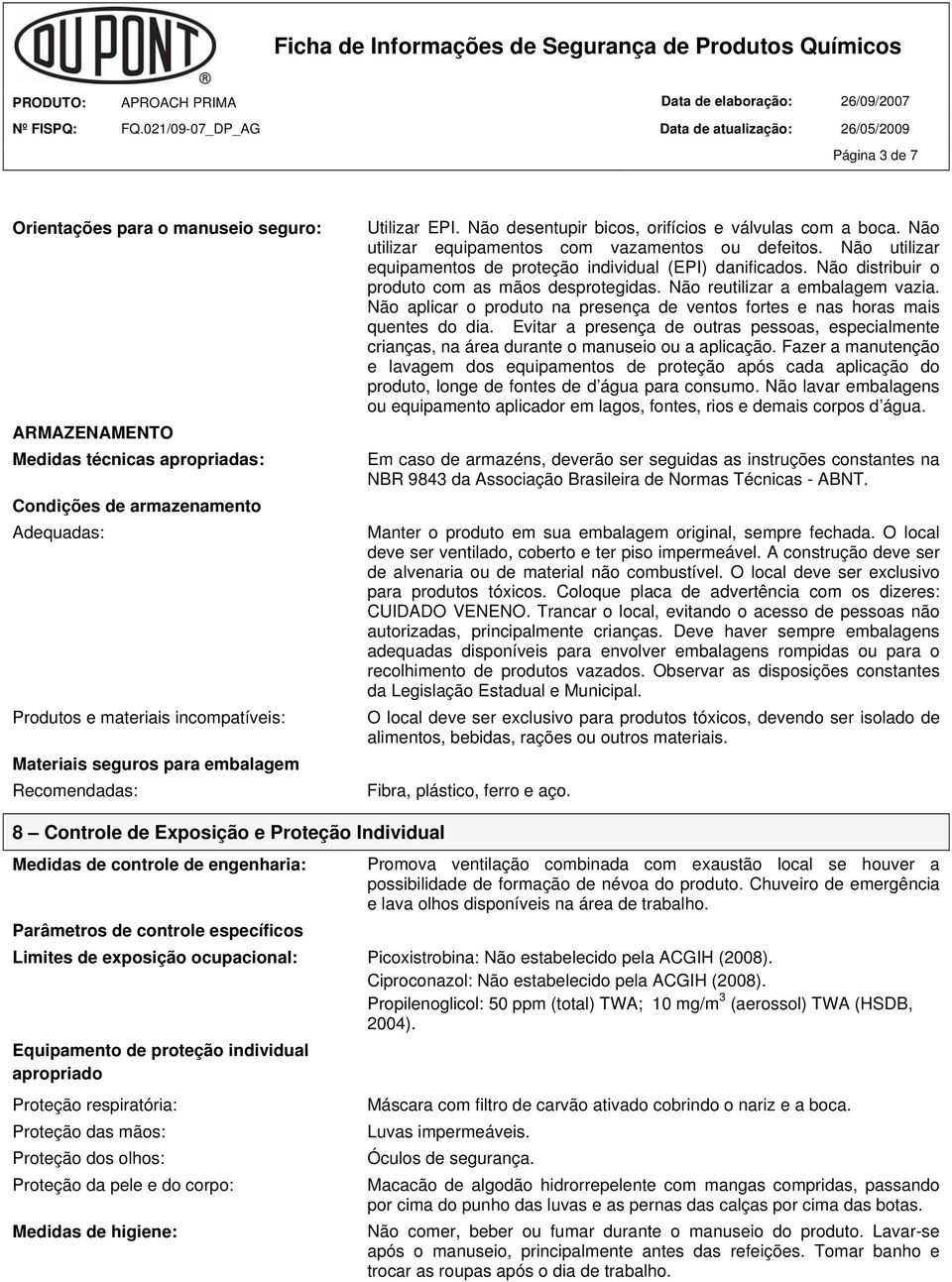 Não utilizar equipamentos de proteção individual (EPI) danificados. Não distribuir o produto com as mãos desprotegidas. Não reutilizar a embalagem vazia.