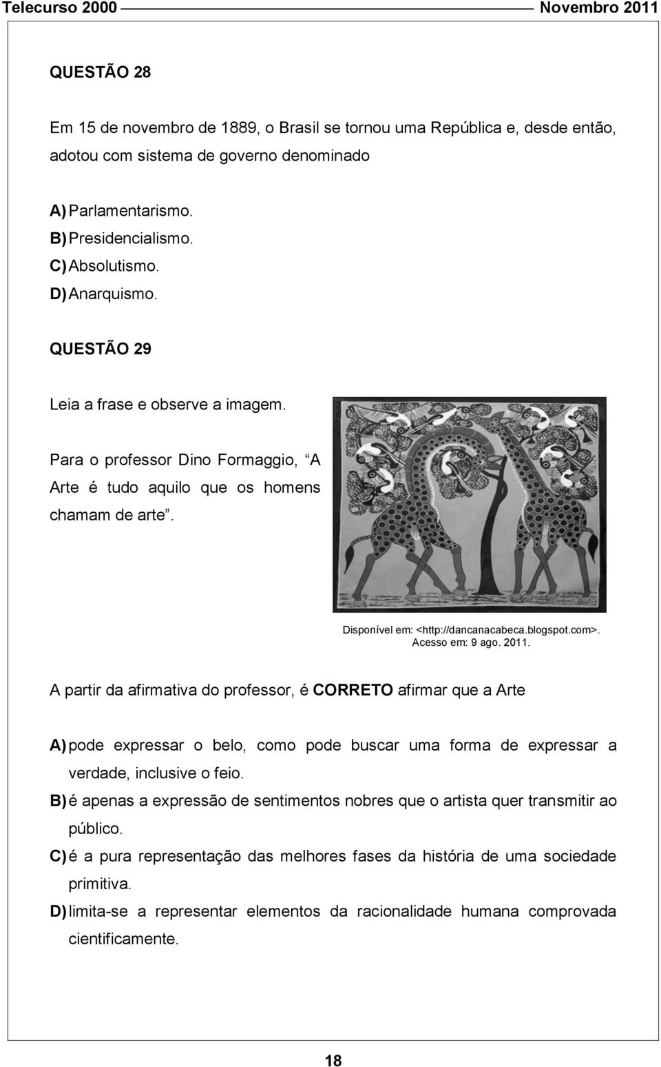 2011. A partir da afirmativa do professor, é CORRETO afirmar que a Arte A) pode expressar o belo, como pode buscar uma forma de expressar a verdade, inclusive o feio.