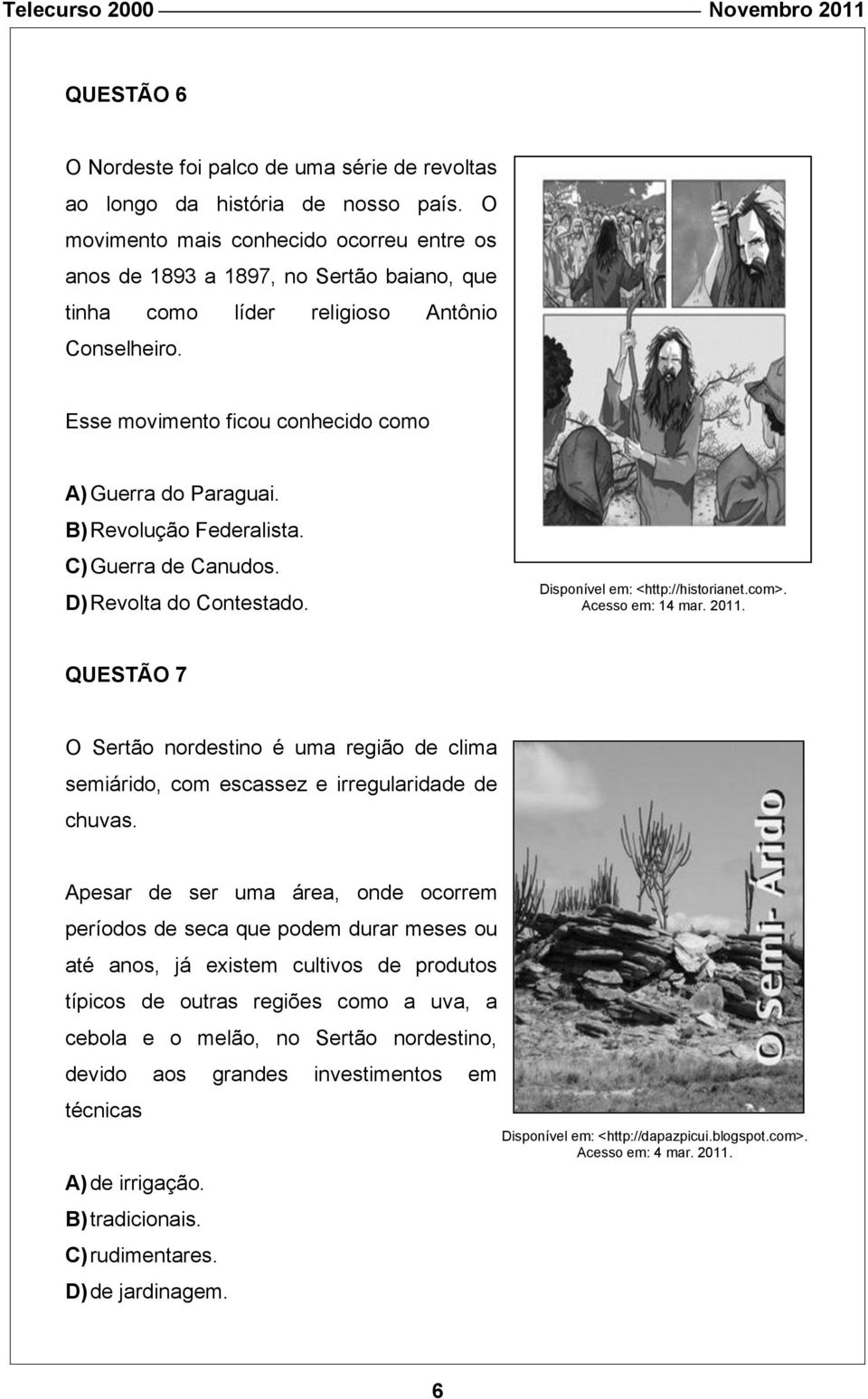 B) Revolução Federalista. C) Guerra de Canudos. D) Revolta do Contestado. Disponível em: <http://historianet.com>. Acesso em: 14 mar. 2011.