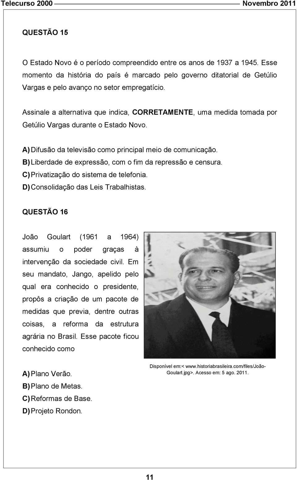 Assinale a alternativa que indica, CORRETAMENTE, uma medida tomada por Getúlio Vargas durante o Estado Novo. A) Difusão da televisão como principal meio de comunicação.