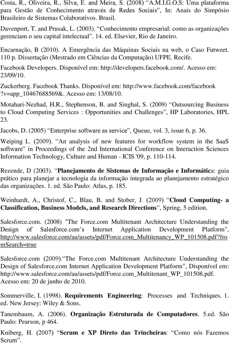 A Emergência das Máquinas Sociais na web, o Caso Futweet. 110 p. Dissertação (Mestrado em Ciências da Computação) UFPE. Recife. Facebook Developers. Disponível em: http://developers.facebook.com/.