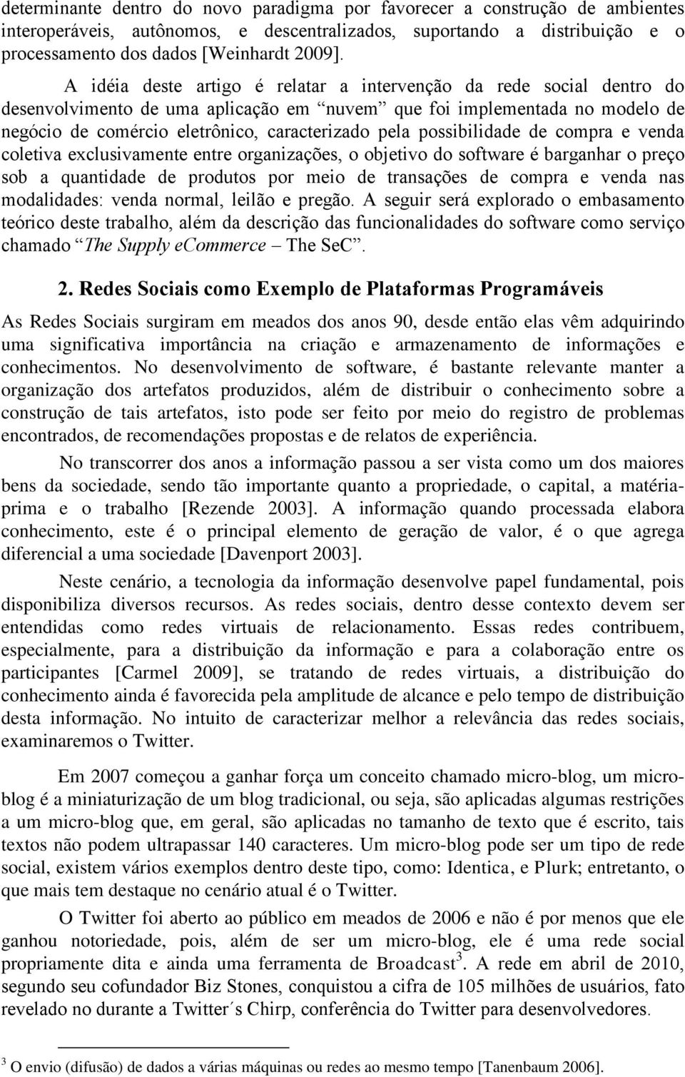 possibilidade de compra e venda coletiva exclusivamente entre organizações, o objetivo do software é barganhar o preço sob a quantidade de produtos por meio de transações de compra e venda nas