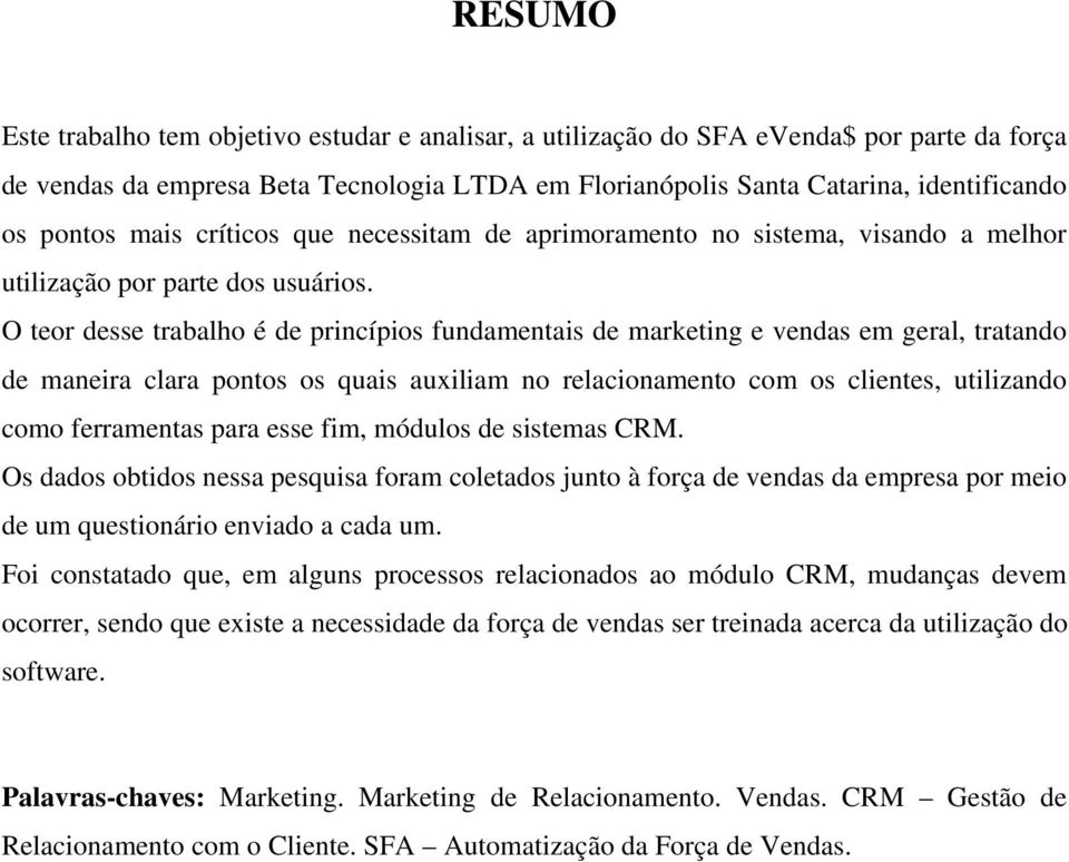 O teor desse trabalho é de princípios fundamentais de marketing e vendas em geral, tratando de maneira clara pontos os quais auxiliam no relacionamento com os clientes, utilizando como ferramentas