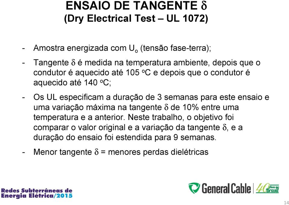 semanas para este ensaio e uma variação máxima na tangente δ de 10% entre uma temperatura e a anterior.