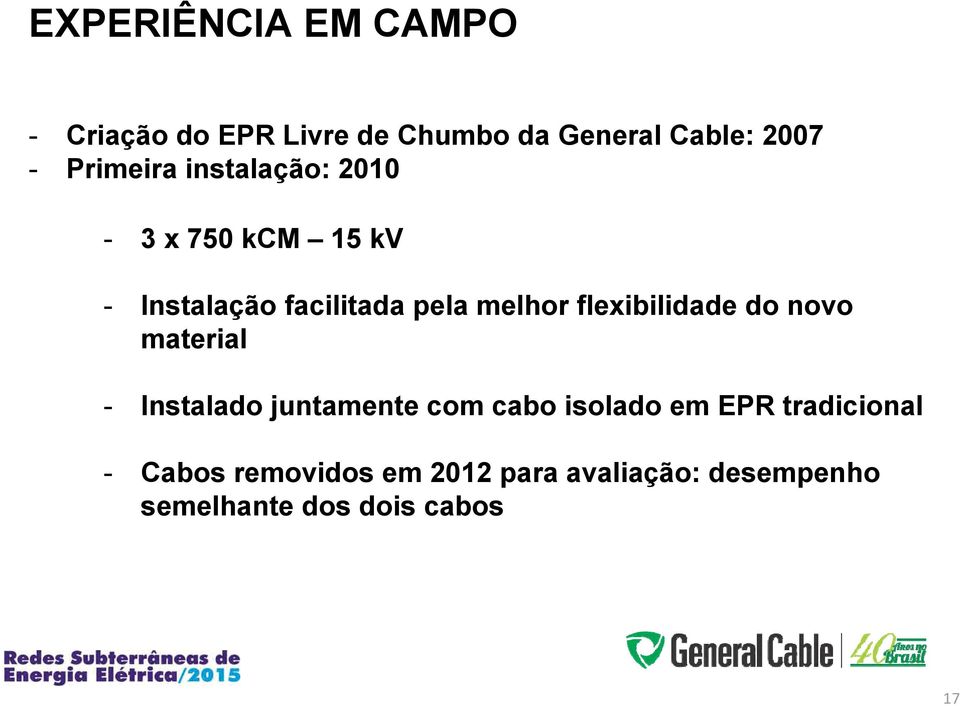 flexibilidade do novo material - Instalado juntamente com cabo isolado em EPR