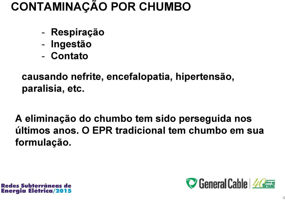 etc. A eliminação do chumbo tem sido perseguida nos