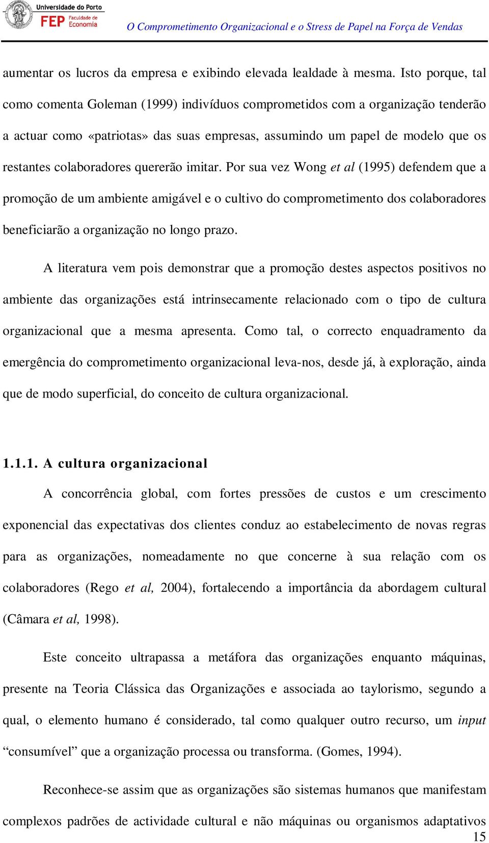 colaboradores quererão imitar. Por sua vez Wong et al (1995) defendem que a promoção de um ambiente amigável e o cultivo do comprometimento dos colaboradores beneficiarão a organização no longo prazo.