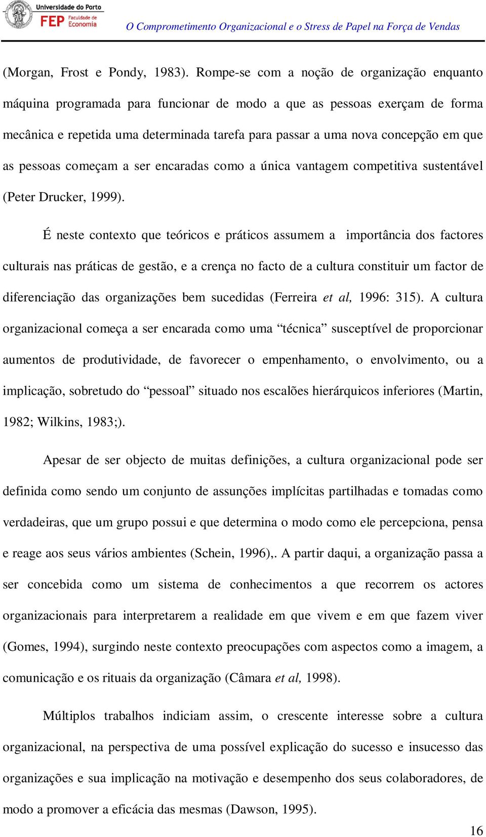 que as pessoas começam a ser encaradas como a única vantagem competitiva sustentável (Peter Drucker, 1999).