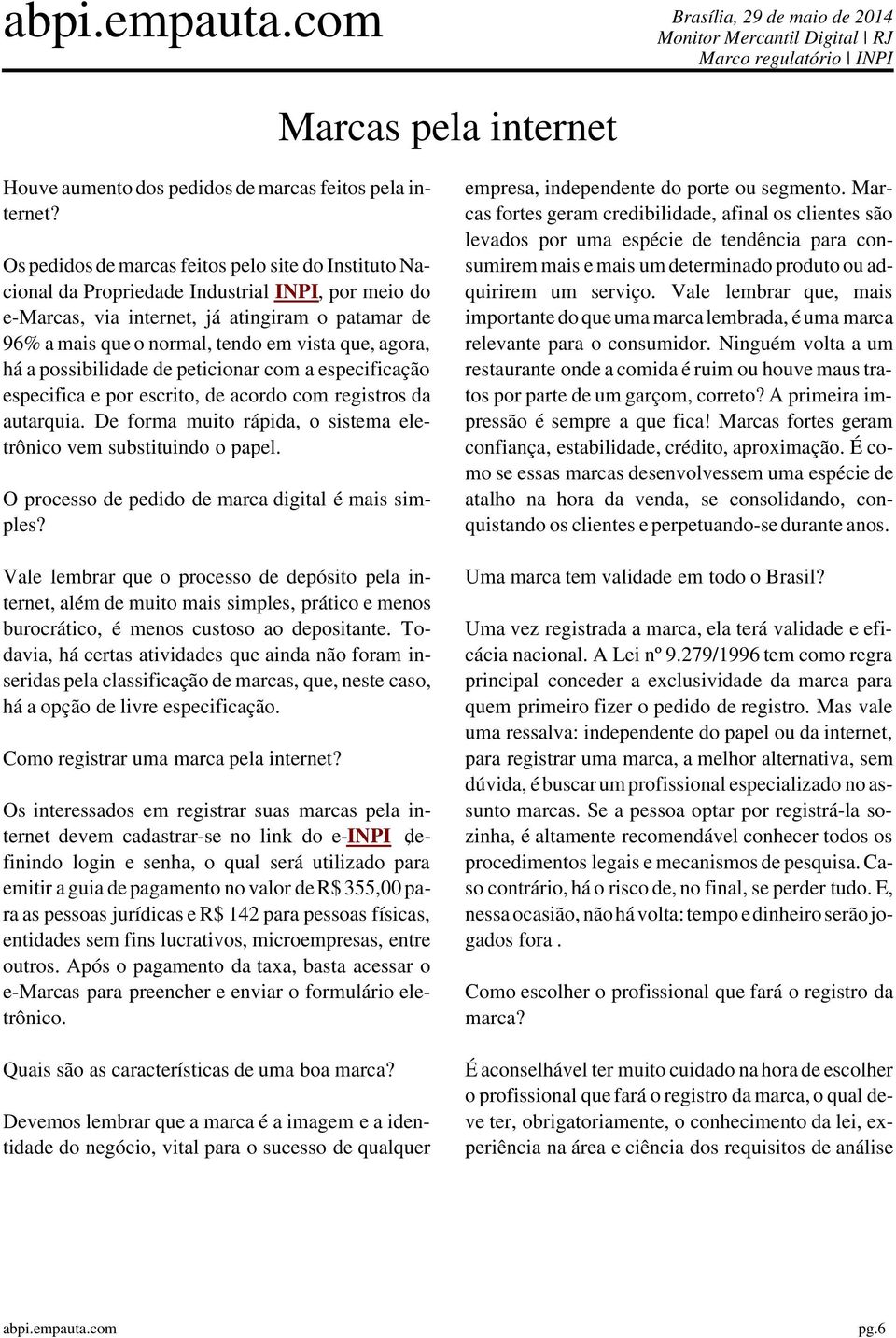 agora, há a possibilidade de peticionar com a especificação especifica e por escrito, de acordo com registros da autarquia. De forma muito rápida, o sistema eletrônico vem substituindo o papel.