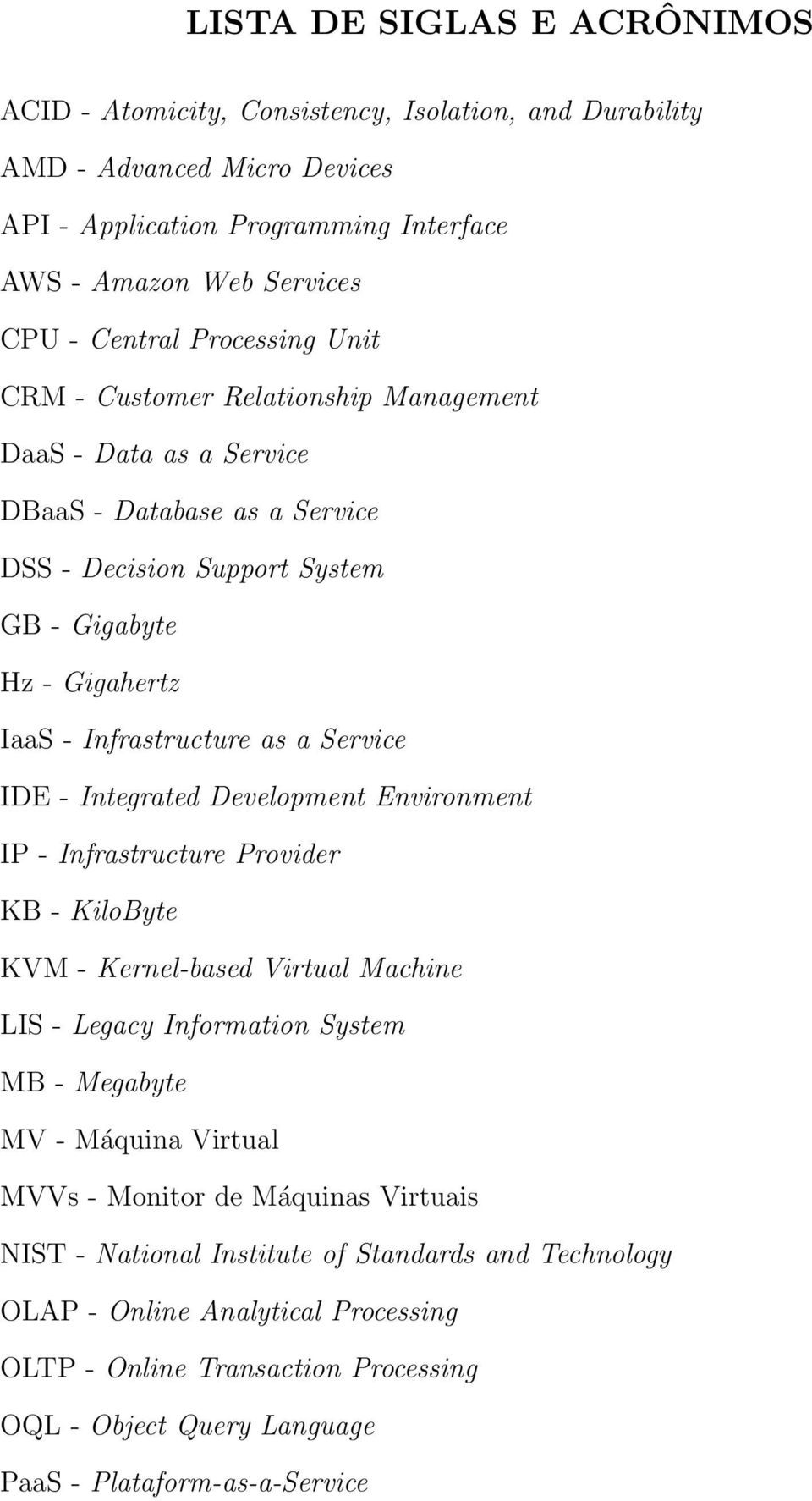 Service IDE - Integrated Development Environment IP - Infrastructure Provider KB - KiloByte KVM - Kernel-based Virtual Machine LIS - Legacy Information System MB - Megabyte MV - Máquina Virtual MVVs