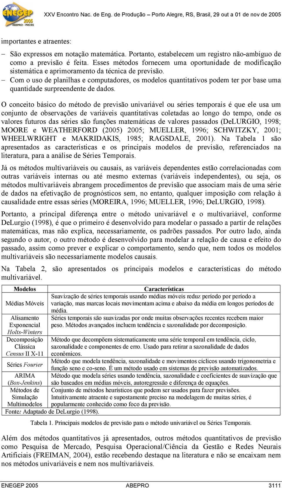 Com o uso de planilhas e computadores, os modelos quantitativos podem ter por base uma quantidade surpreendente de dados.