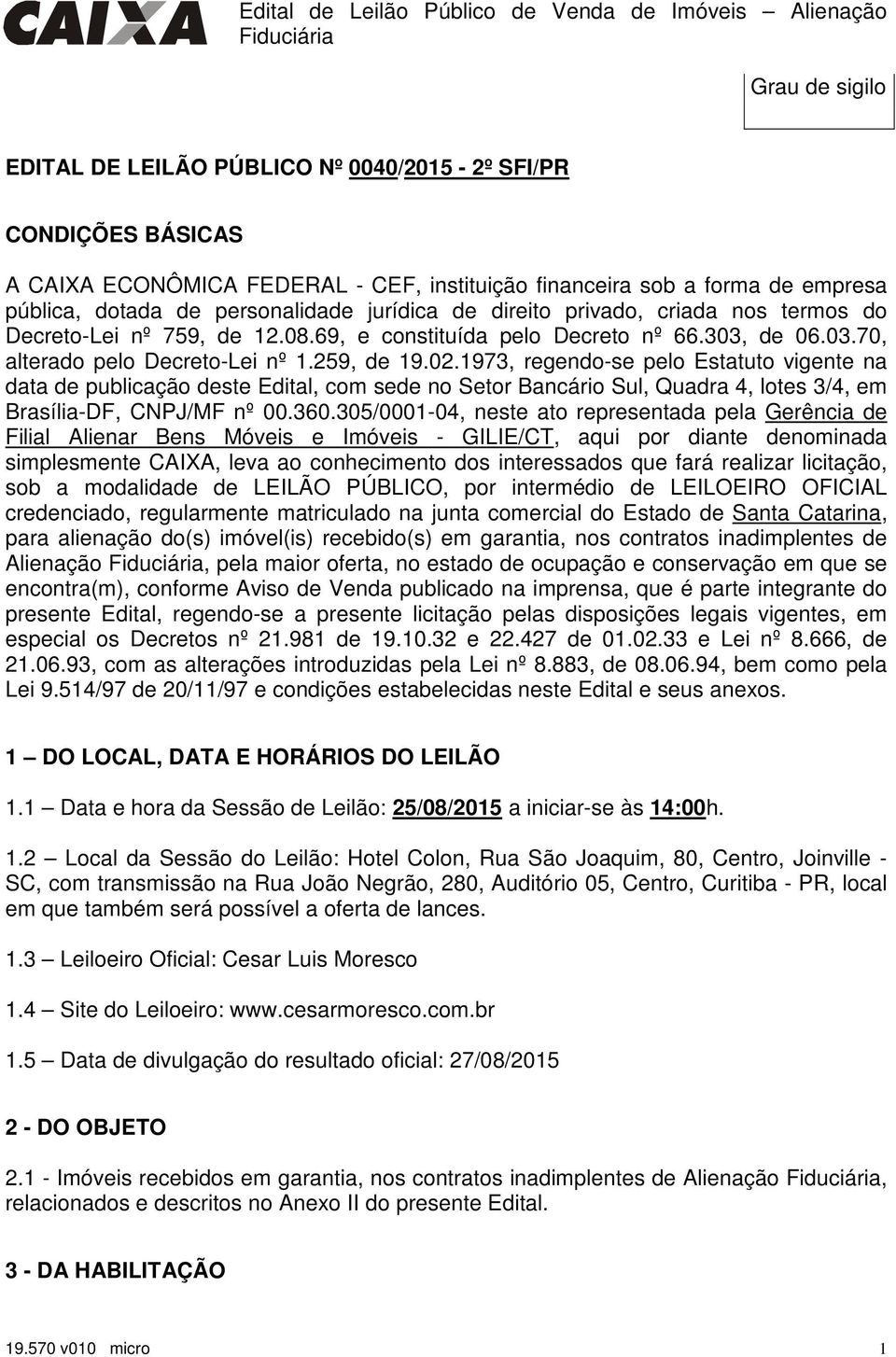 259, de 19.02.1973, regendo-se pelo Estatuto vigente na data de publicação deste Edital, com sede no Setor Bancário Sul, Quadra 4, lotes 3/4, em Brasília-DF, CNPJ/MF nº 00.360.