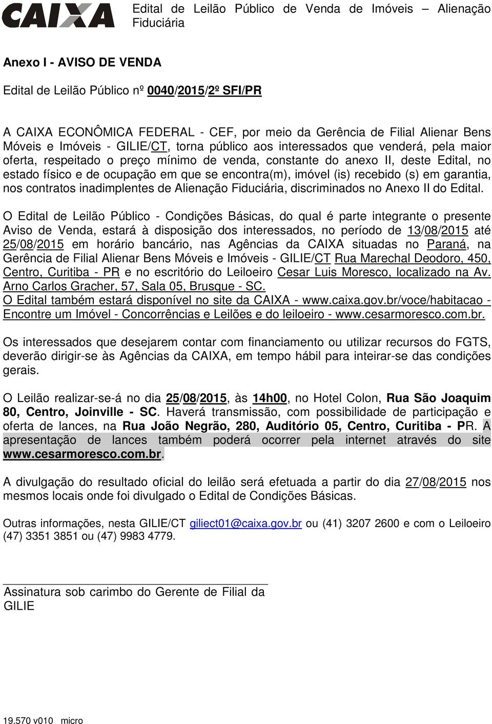 que se encontra(m), imóvel (is) recebido (s) em garantia, nos contratos inadimplentes de Alienação, discriminados no Anexo II do Edital.