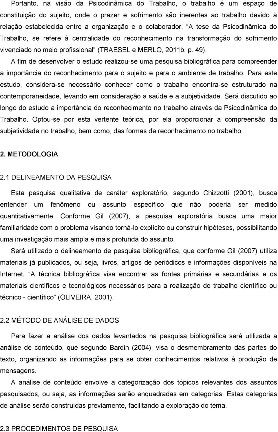 49). A fim de desenvolver o estudo realizou-se uma pesquisa bibliográfica para compreender a importância do reconhecimento para o sujeito e para o ambiente de trabalho.