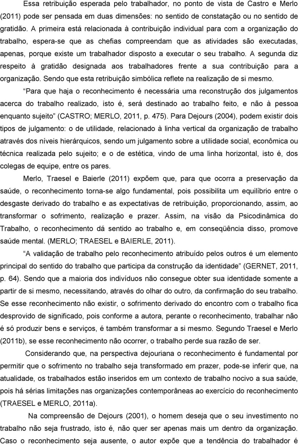 disposto a executar o seu trabalho. A segunda diz respeito à gratidão designada aos trabalhadores frente a sua contribuição para a organização.