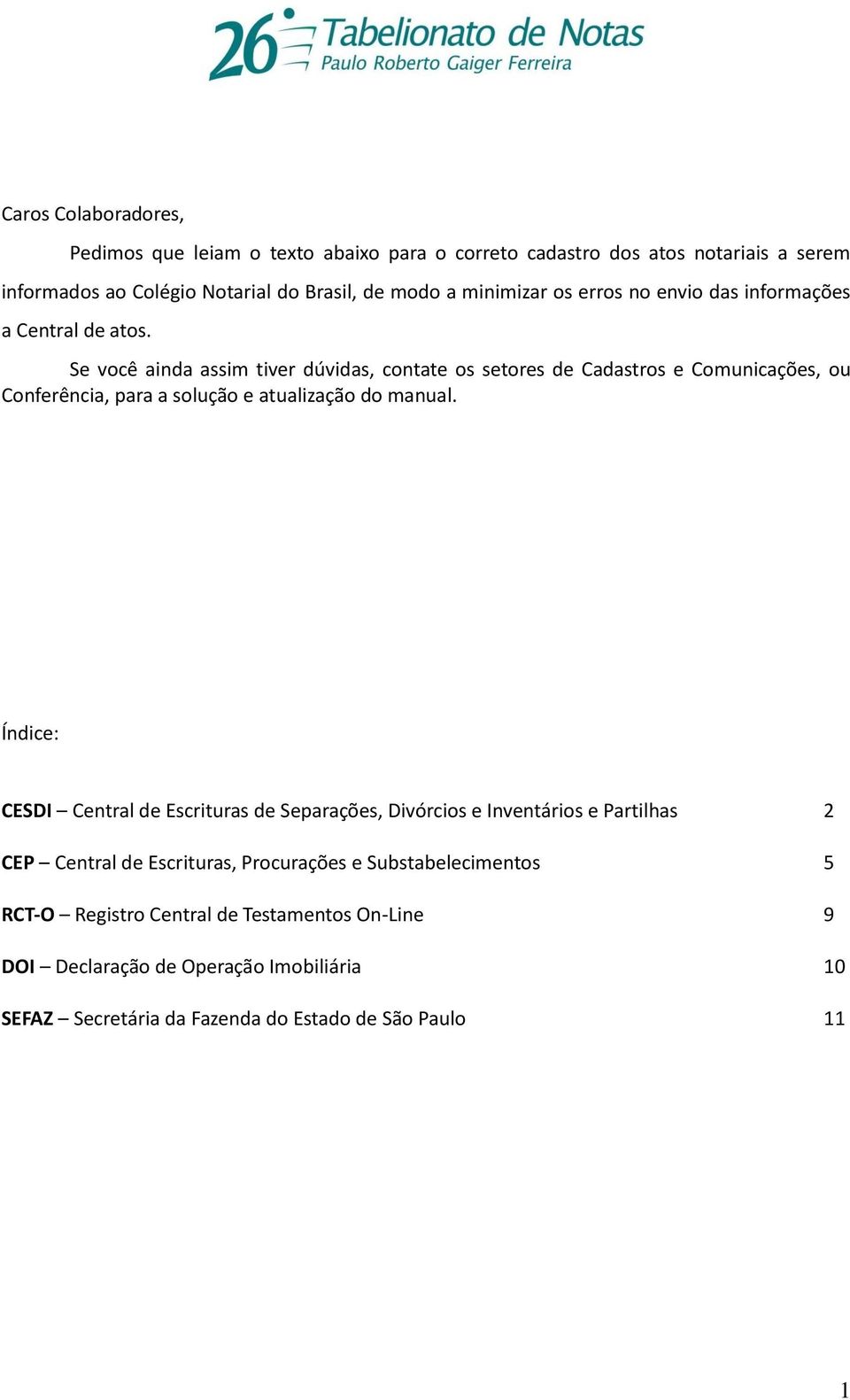 Se você ainda assim tiver dúvidas, contate os setores de Cadastros e Comunicações, ou Conferência, para a solução e atualização do manual.