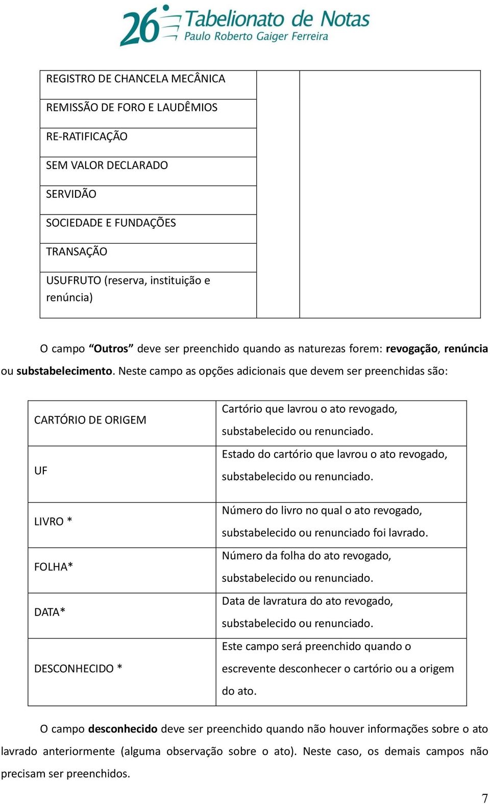 Neste campo as opções adicionais que devem ser preenchidas são: CARTÓRIO DE ORIGEM UF LIVRO * FOLHA* DATA* DESCONHECIDO * Cartório que lavrou o ato revogado, substabelecido ou renunciado.