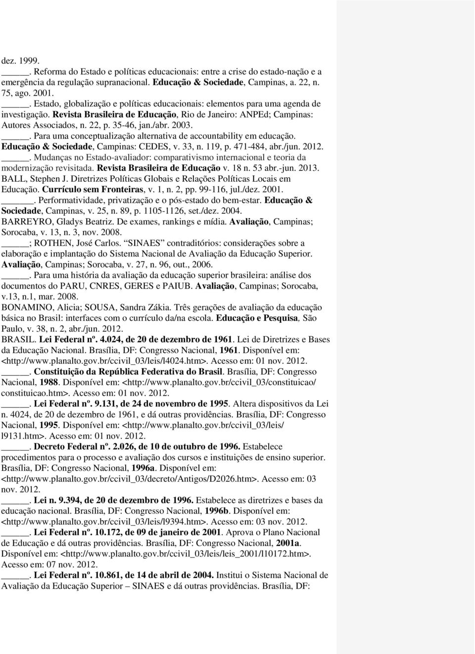 /abr. 2003.. Para uma conceptualização alternativa de accountability em educação. Educação & Sociedade, Campinas: CEDES, v. 33, n. 119, p. 471-484, abr./jun. 2012.