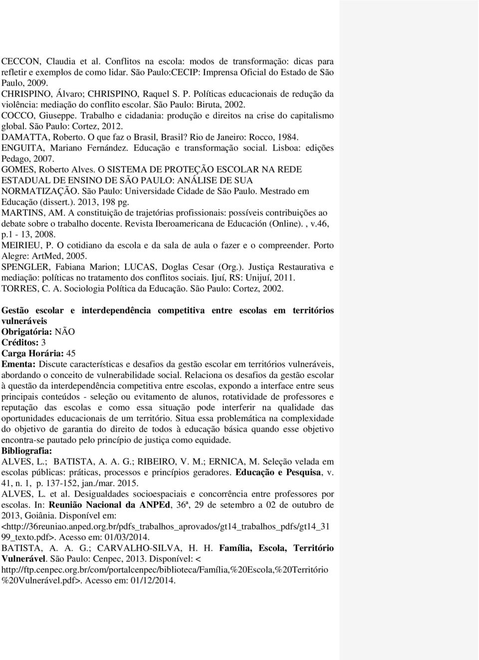 Trabalho e cidadania: produção e direitos na crise do capitalismo global. São Paulo: Cortez, 2012. DAMATTA, Roberto. O que faz o Brasil, Brasil? Rio de Janeiro: Rocco, 1984.