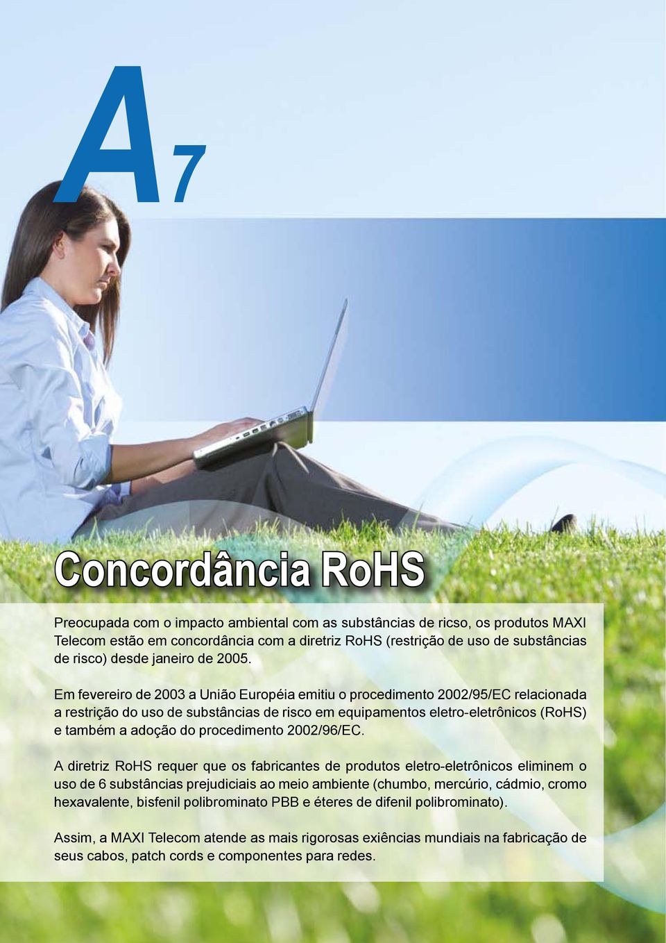 Em fevereiro de 2003 a União Européia emitiu o procedimento 2002/95/EC relacionada a restrição do uso de substâncias de risco em equipamentos eletro-eletrônicos (RoHS) e também a adoção do