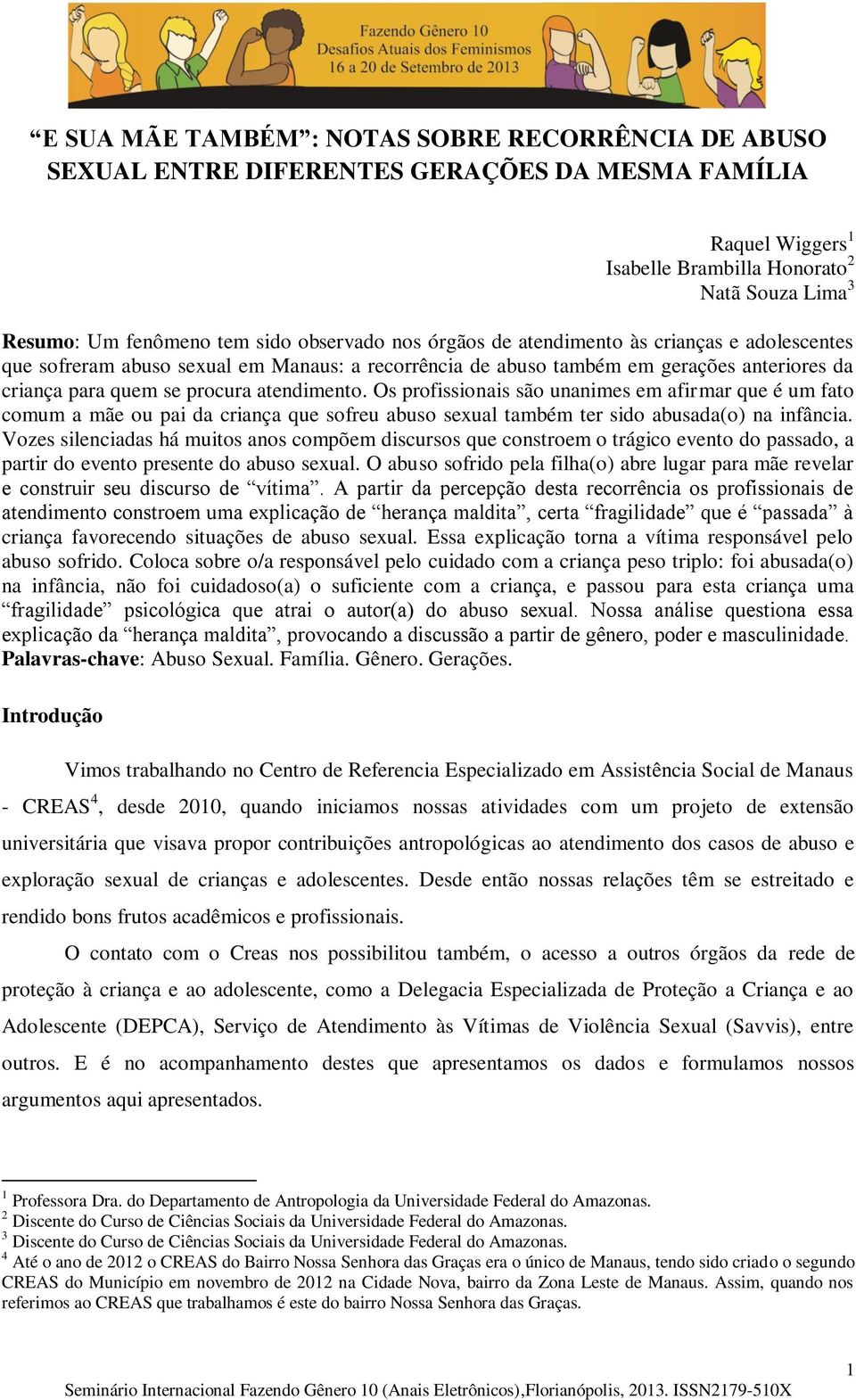 Os profissionais são unanimes em afirmar que é um fato comum a mãe ou pai da criança que sofreu abuso sexual também ter sido abusada(o) na infância.