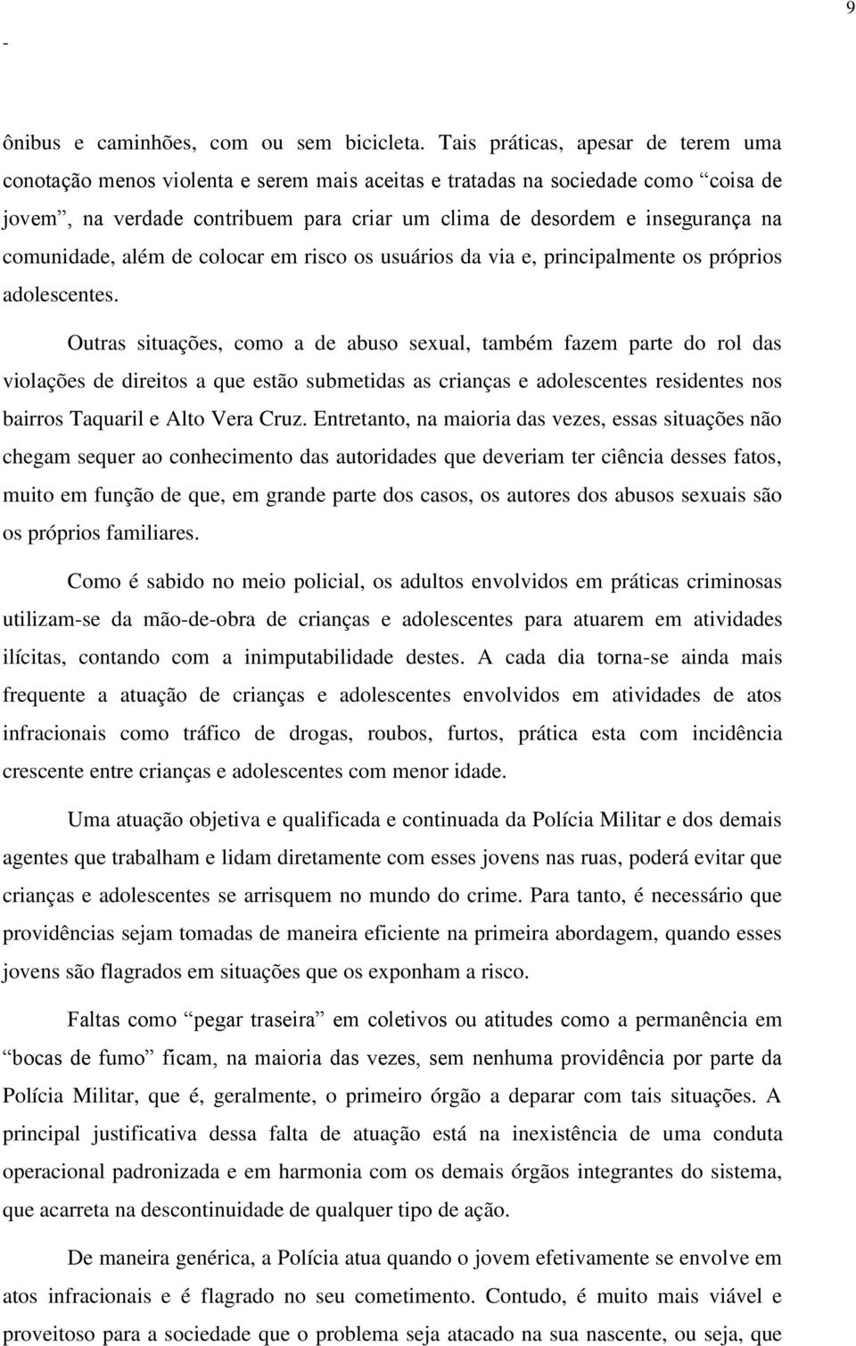 comunidade, além de colocar em risco os usuários da via e, principalmente os próprios adolescentes.