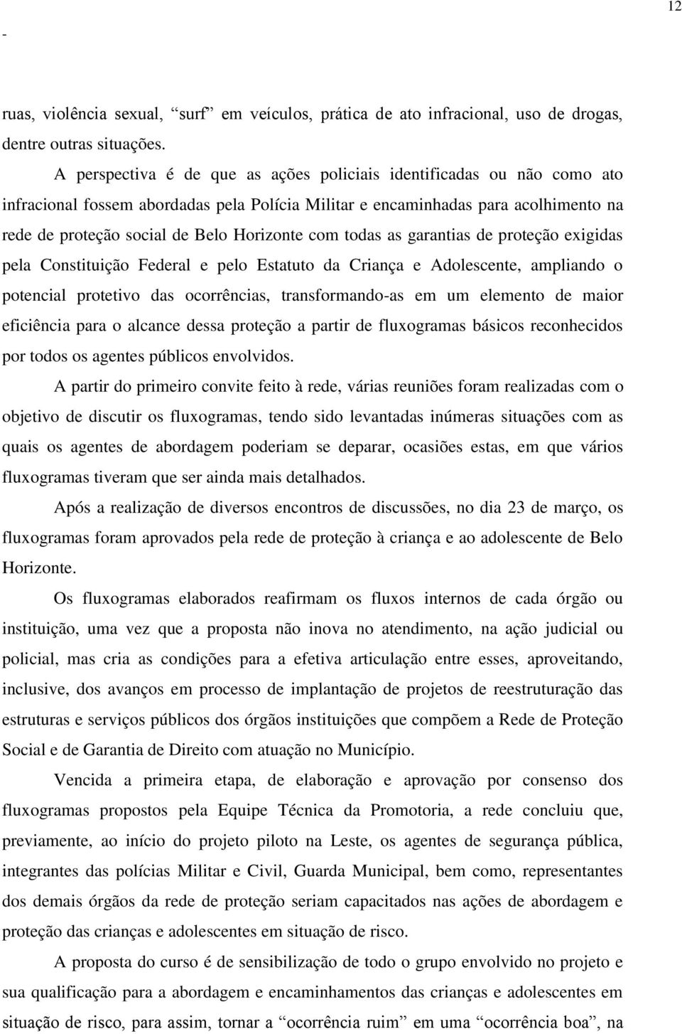 com todas as garantias de proteção exigidas pela Constituição Federal e pelo Estatuto da Criança e Adolescente, ampliando o potencial protetivo das ocorrências, transformandoas em um elemento de