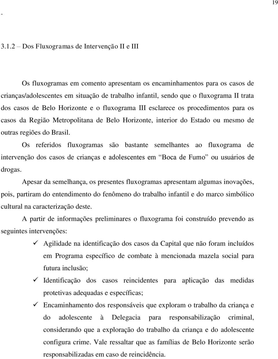 Brasil. Os referidos fluxogramas são bastante semelhantes ao fluxograma de intervenção dos casos de crianças e adolescentes em Boca de Fumo ou usuários de drogas.