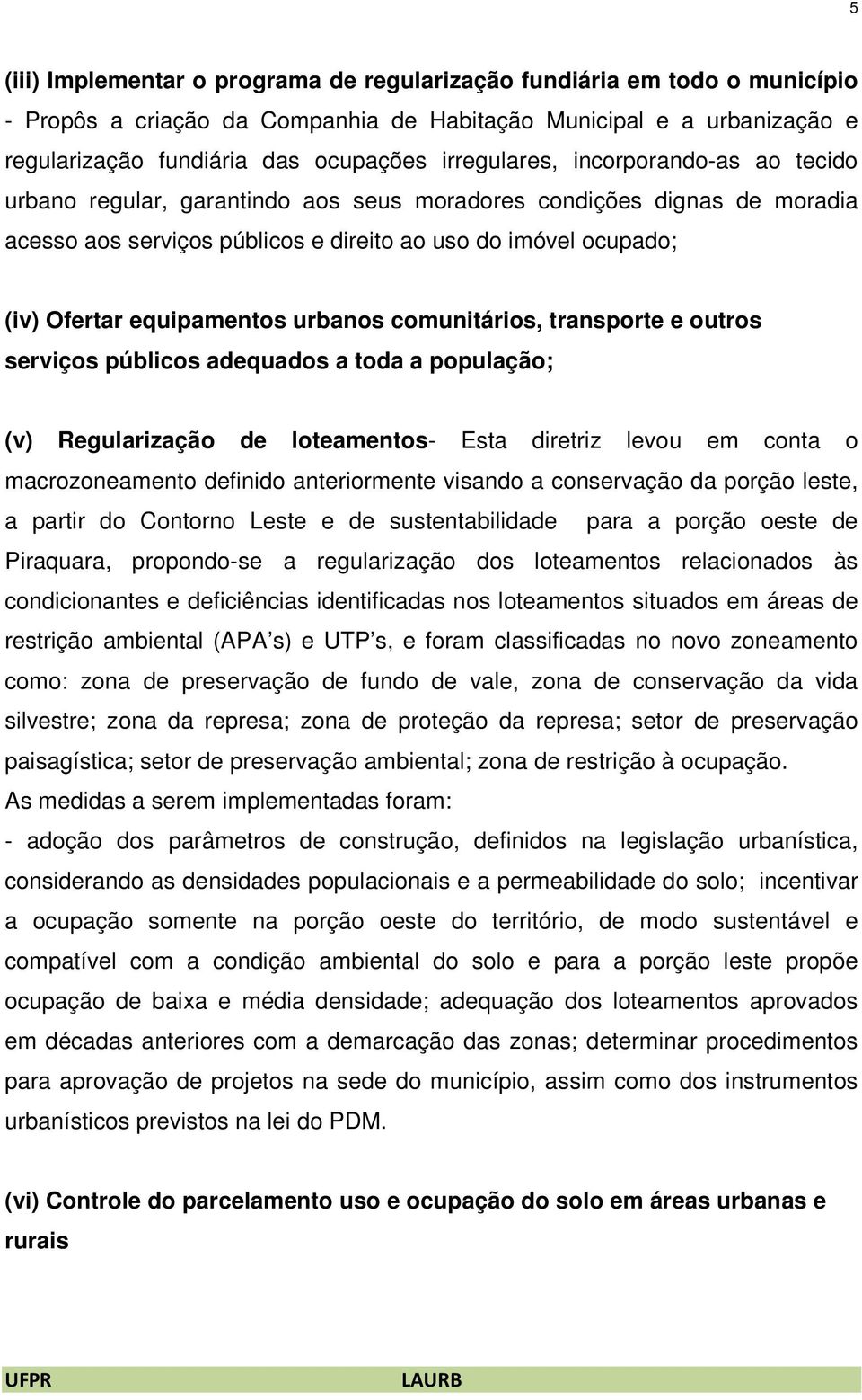 equipamentos urbanos comunitários, transporte e outros serviços públicos adequados a toda a população; (v) Regularização de loteamentos- Esta diretriz levou em conta o macrozoneamento definido