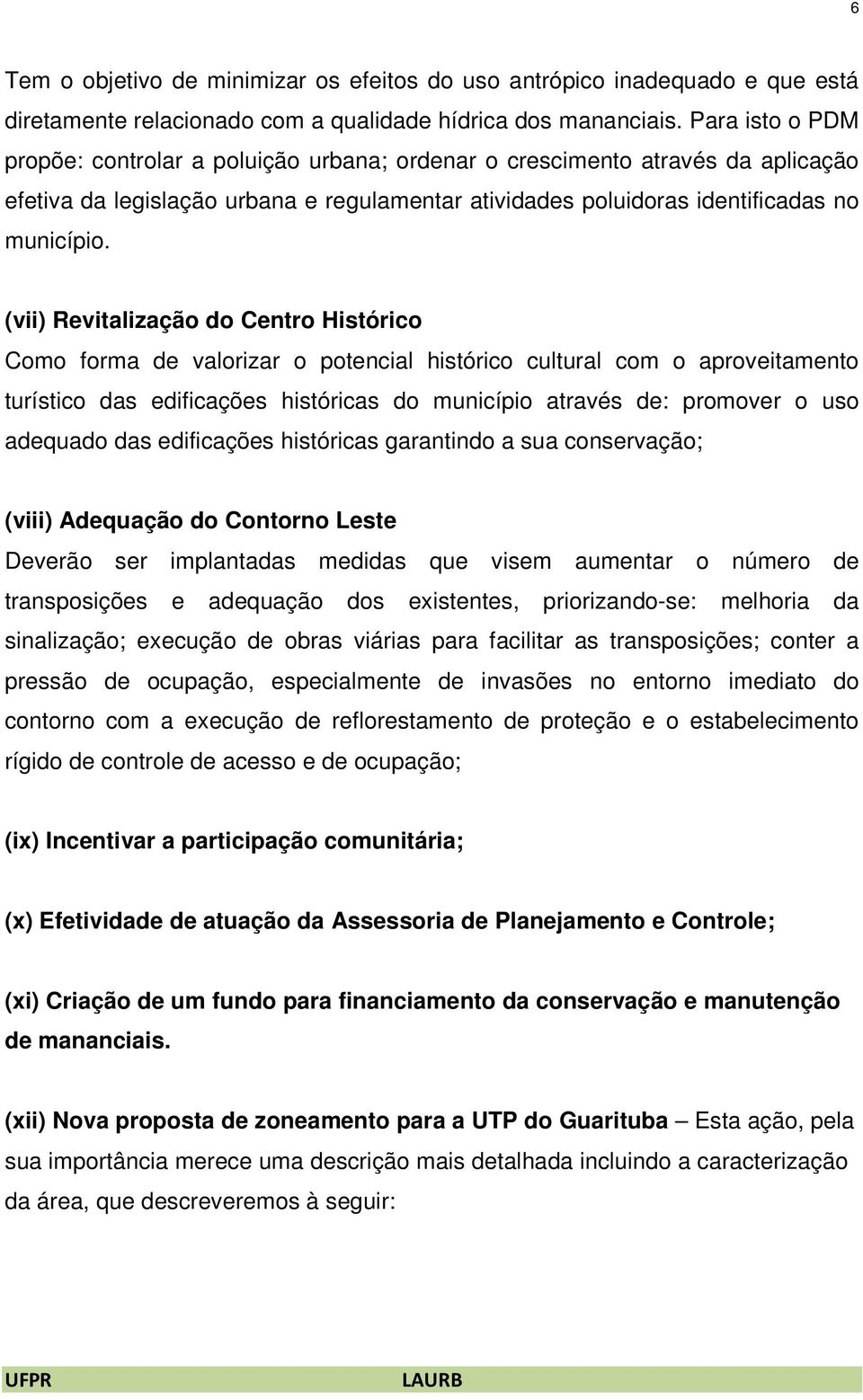 (vii) Revitalização do Centro Histórico Como forma de valorizar o potencial histórico cultural com o aproveitamento turístico das edificações históricas do município através de: promover o uso