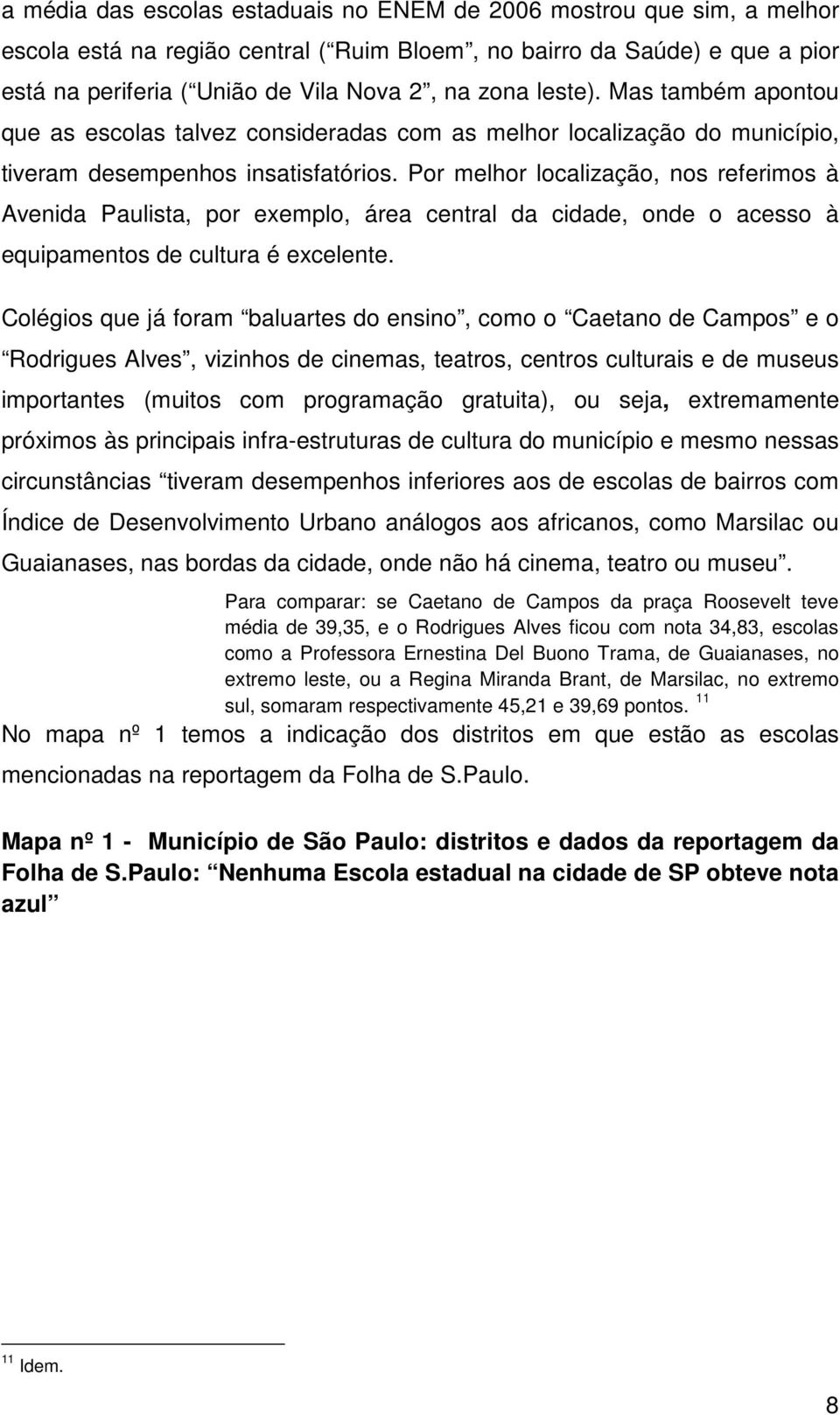 Por melhor localização, nos referimos à Avenida Paulista, por exemplo, área central da cidade, onde o acesso à equipamentos de cultura é excelente.