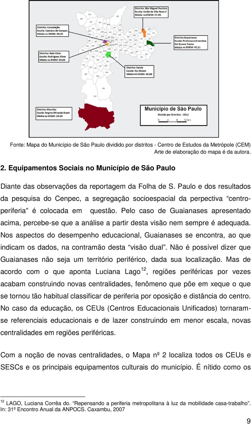 Paulo e dos resultados da pesquisa do Cenpec, a segregação socioespacial da perpectiva centroperiferia é colocada em questão.