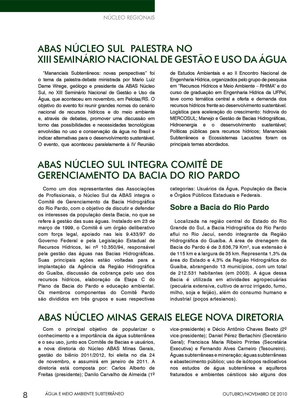 O objetivo do evento foi reunir grandes nomes do cenário nacional de recursos hídricos e do meio ambiente e, através de debates, promover uma discussão em torno das possibilidades e necessidades