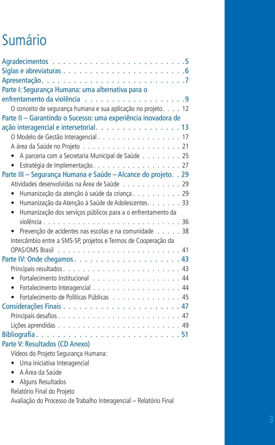 ................... 21 A parceria com a Secretaria Municipal de Saúde........ 25 Estratégia de Implementação.