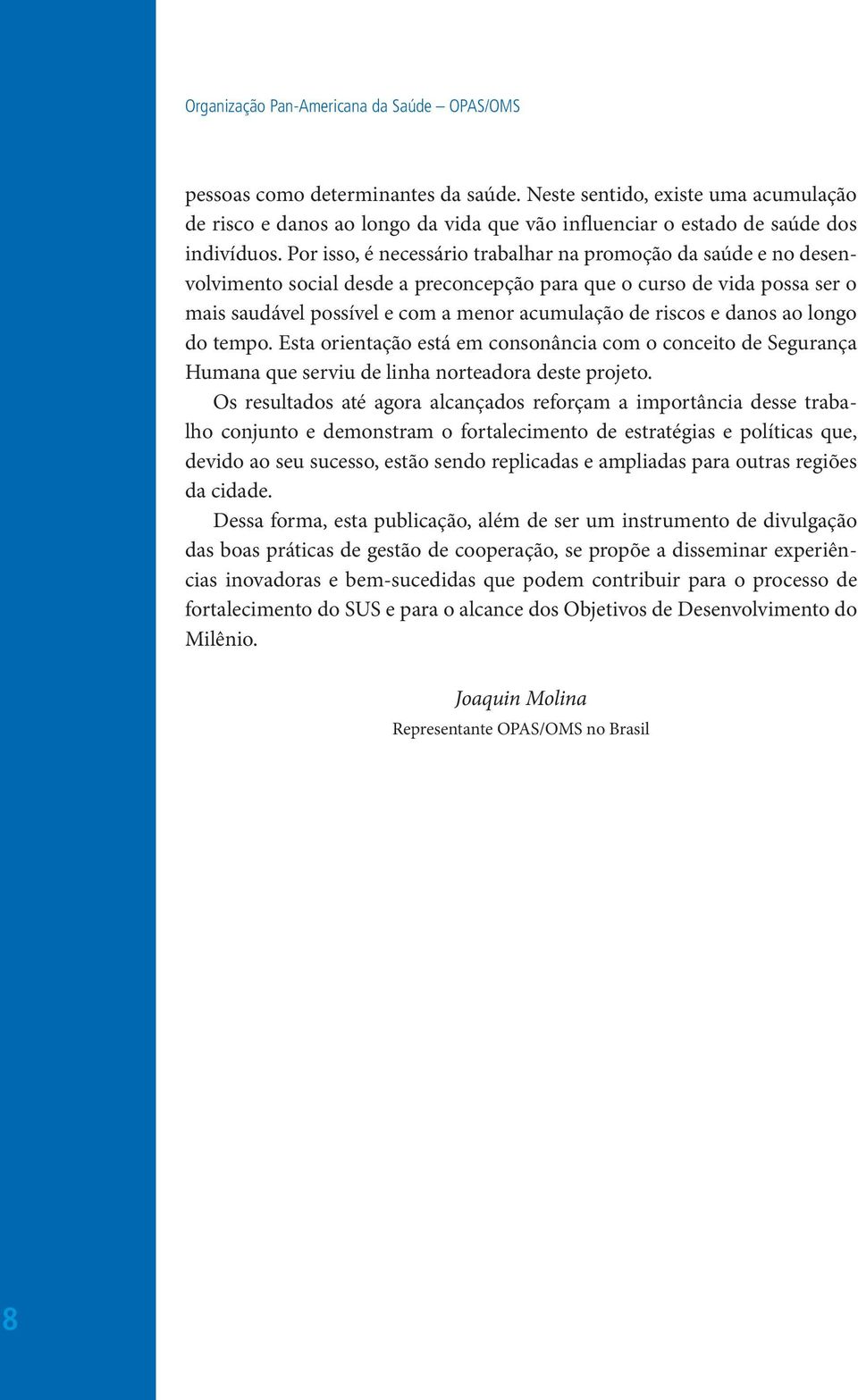 Por isso, é necessário trabalhar na promoção da saúde e no desenvolvimento social desde a preconcepção para que o curso de vida possa ser o mais saudável possível e com a menor acumulação de riscos e