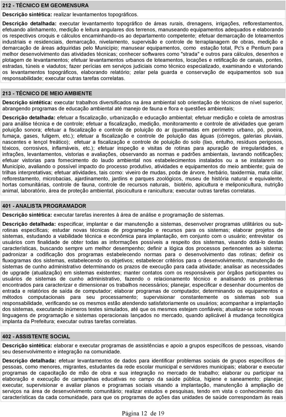 equipamentos adequados e elaborando os respectivos croquis e cálculos encaminhando-os ao departamento competente; efetuar demarcação de loteamentos industriais e residenciais, demarcação,