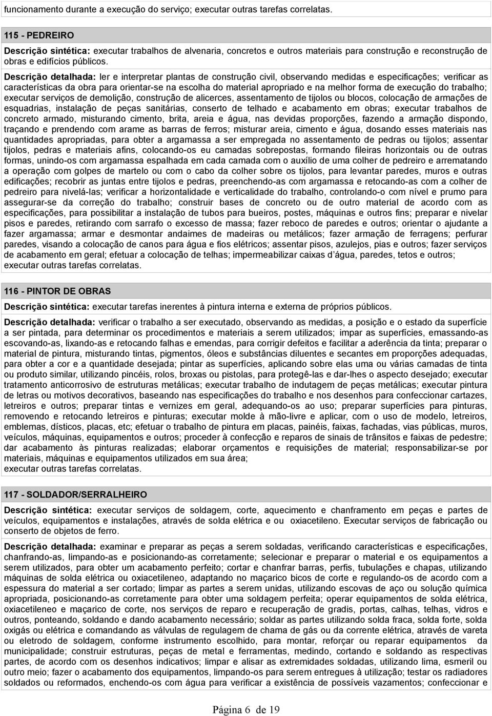 Descrição detalhada: ler e interpretar plantas de construção civil, observando medidas e especificações; verificar as características da obra para orientar-se na escolha do material apropriado e na