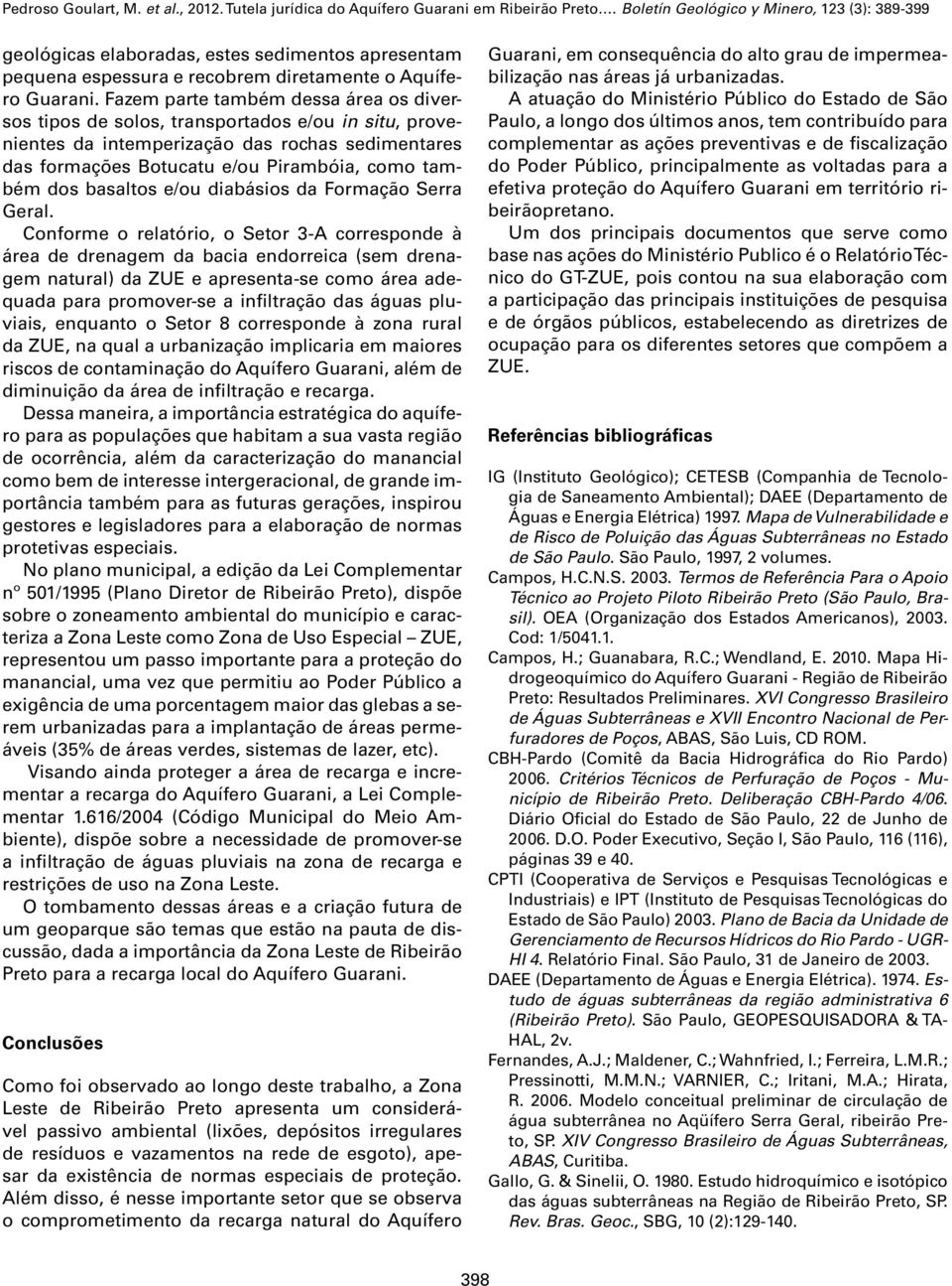 Fazem parte também dessa área os diversos tipos de solos, transportados e/ou in situ, provenientes da intemperização das rochas sedimentares das formações Botucatu e/ou Pirambóia, como também dos