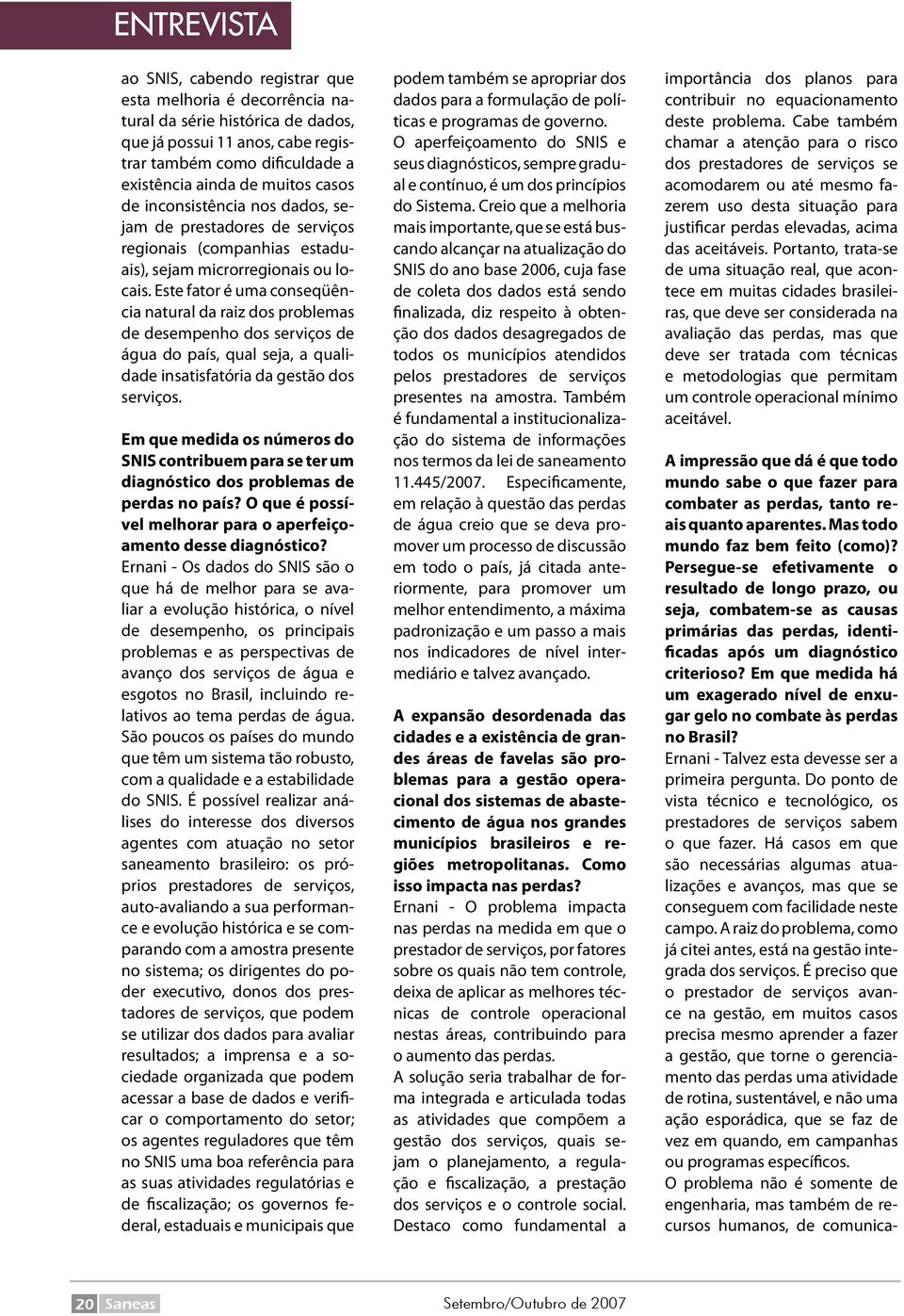 Este fator é uma conseqüência natural da raiz dos problemas de desempenho dos serviços de água do país, qual seja, a qualidade insatisfatória da gestão dos serviços.