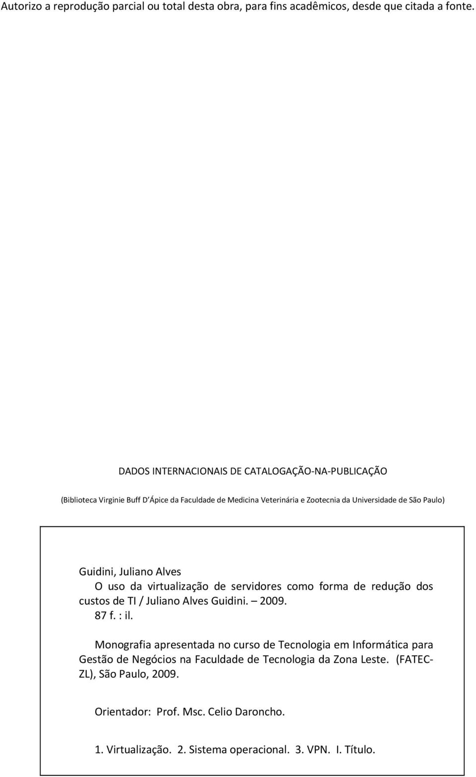 Guidini, Juliano Alves O uso da virtualização de servidores como forma de redução dos custos de TI / Juliano Alves Guidini. 2009. 87 f. : il.