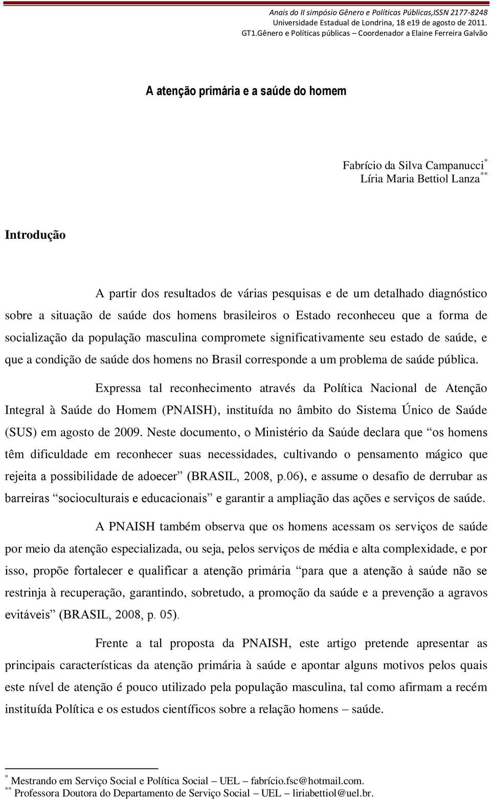 Brasil corresponde a um problema de saúde pública.