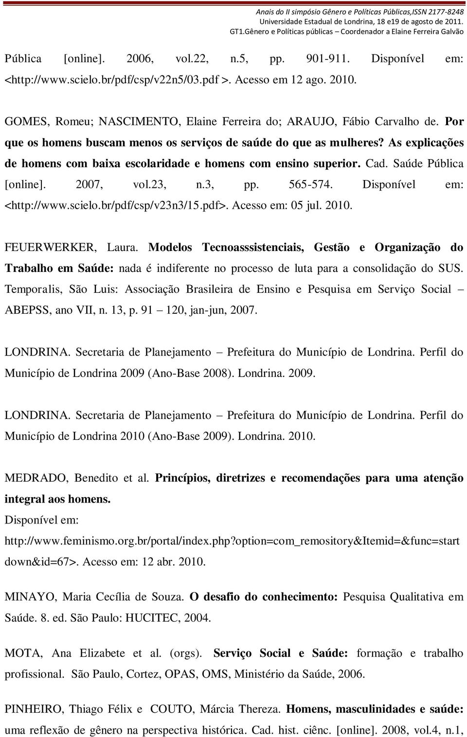 As explicações de homens com baixa escolaridade e homens com ensino superior. Cad. Saúde Pública [online]. 2007, vol.23, n.3, pp. 565-574. Disponível em: <http://www.scielo.br/pdf/csp/v23n3/15.pdf>.