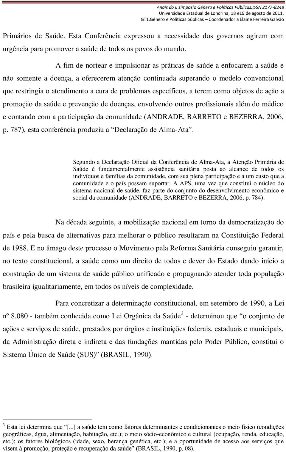 problemas específicos, a terem como objetos de ação a promoção da saúde e prevenção de doenças, envolvendo outros profissionais além do médico e contando com a participação da comunidade (ANDRADE,