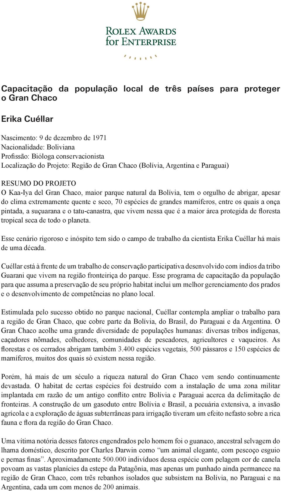 They support pioneering work in five areas: Profissão: Bióloga conservacionista Localização science and do health Projeto: Região de Gran Chaco (Bolívia, Argentina e Paraguai) applied technology