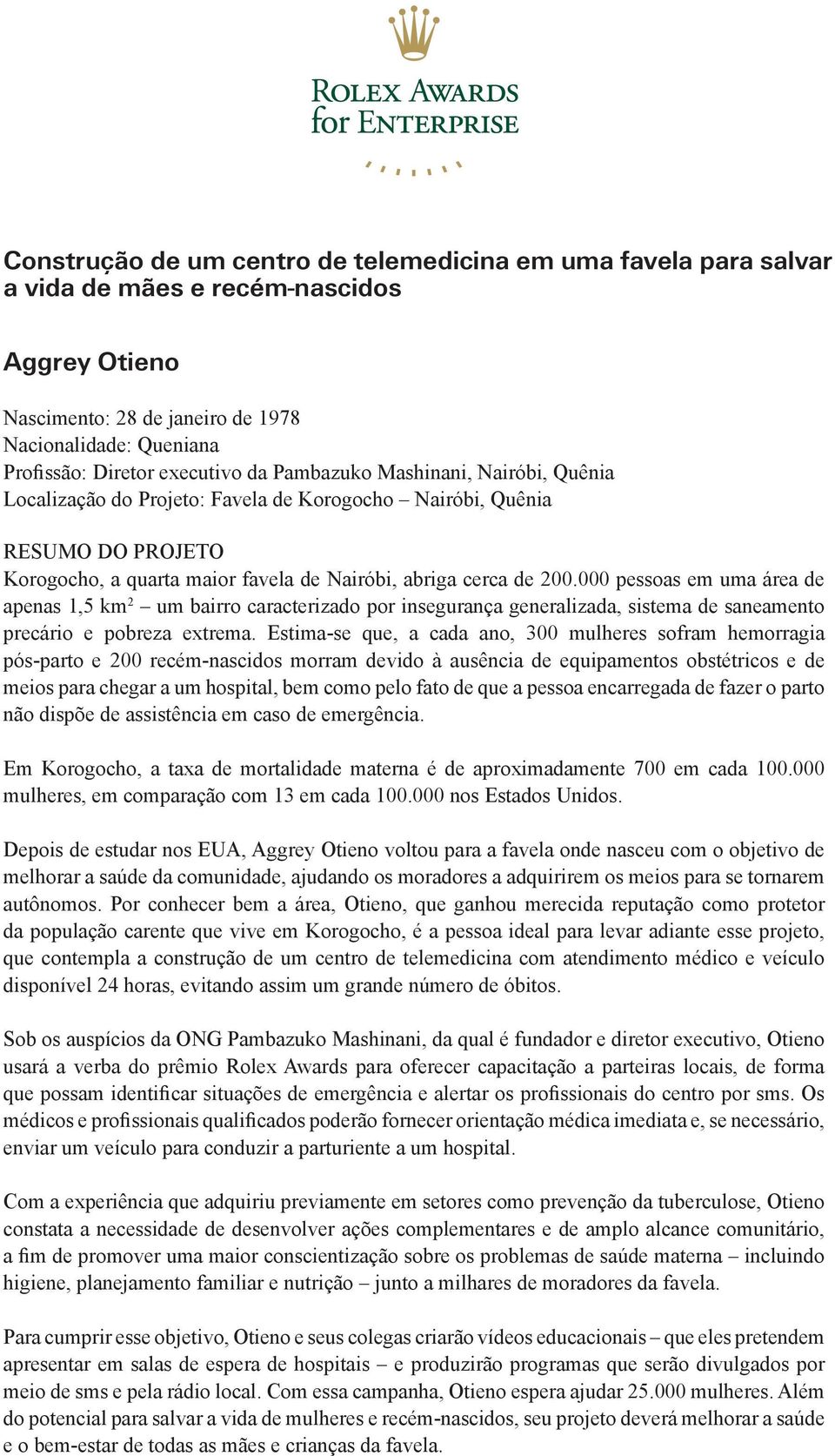 They support pioneering work in five areas: Profissão: Diretor executivo da Pambazuko Mashinani, Nairóbi, Quênia Localização science and do health Projeto: Favela de Korogocho Nairóbi, Quênia applied